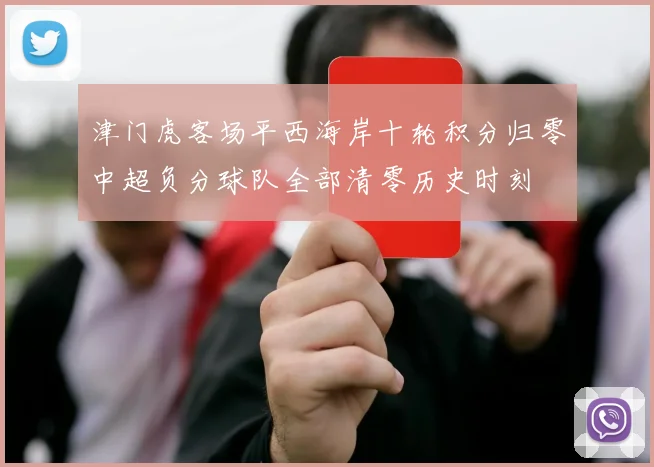 津门虎客场平西海岸十轮积分归零中超负分球队全部清零历史时刻